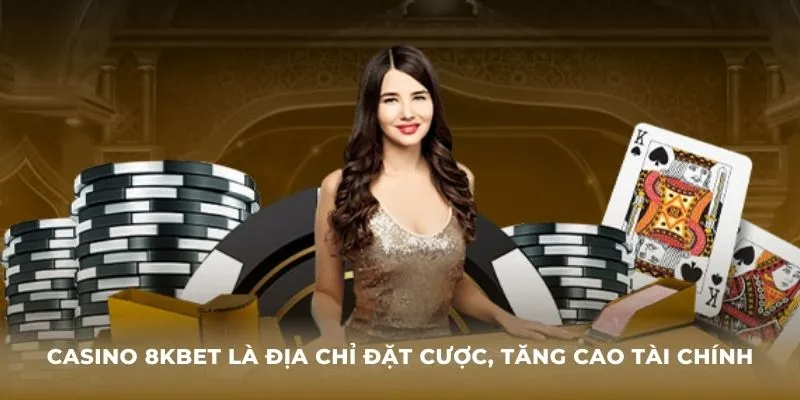 Casino 8KBET là địa chỉ đặt cược, tăng cao tài chính