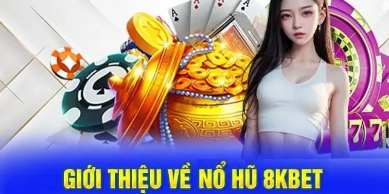 Nổ hũ 8KBET - Sảnh game thống lĩnh thị trường giải trí online