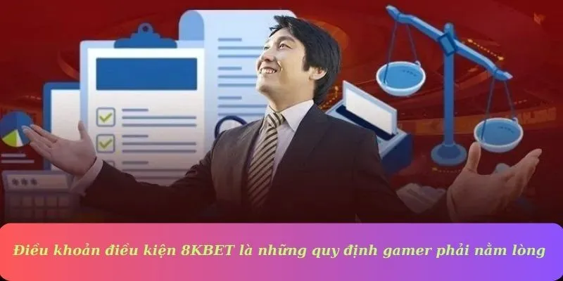 Điều khoản điều kiện 8KBET là những quy định gamer phải nằm lòng